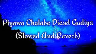 Piyawa Chalabe Diesel Gadiya Slowed And Reverb [upl. by Mackey]